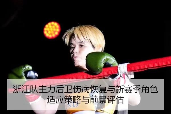 浙江队主力后卫伤病恢复与新赛季角色适应策略与前景评估